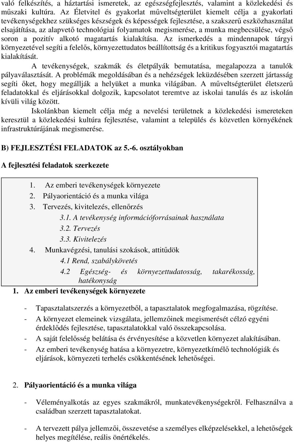 technológiai folyamatok megismerése, a munka megbecsülése, végső soron a pozitív alkotó magatartás kialakítása.