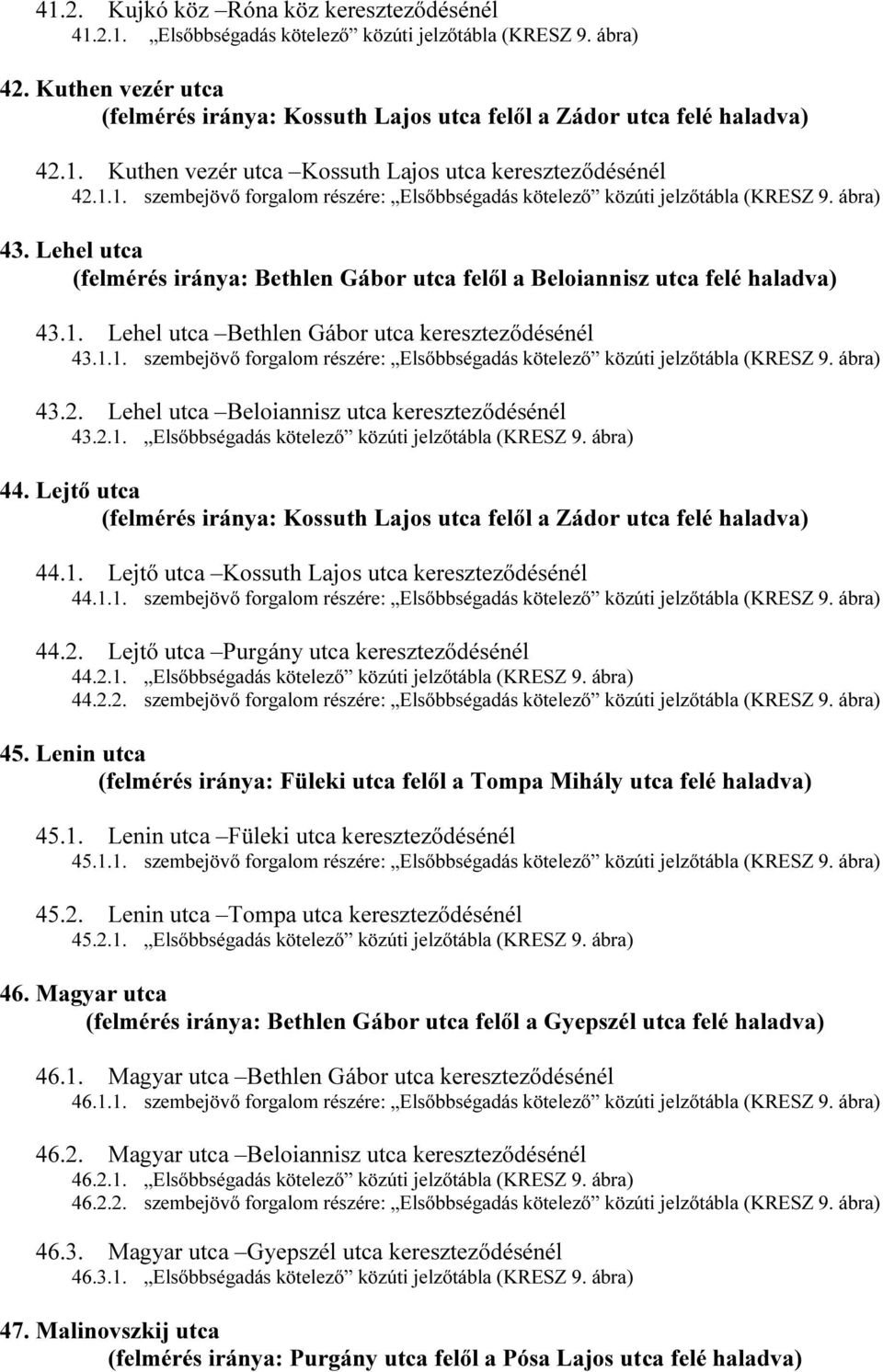 ábra) 43. Lehel utca (felmérés iránya: Bethlen Gábor utca felől a Beloiannisz utca felé haladva) 43.1. Lehel utca Bethlen Gábor utca kereszteződésénél 43.1.1. szembejövő forgalom részére: Elsőbbségadás kötelező közúti jelzőtábla (KRESZ 9.