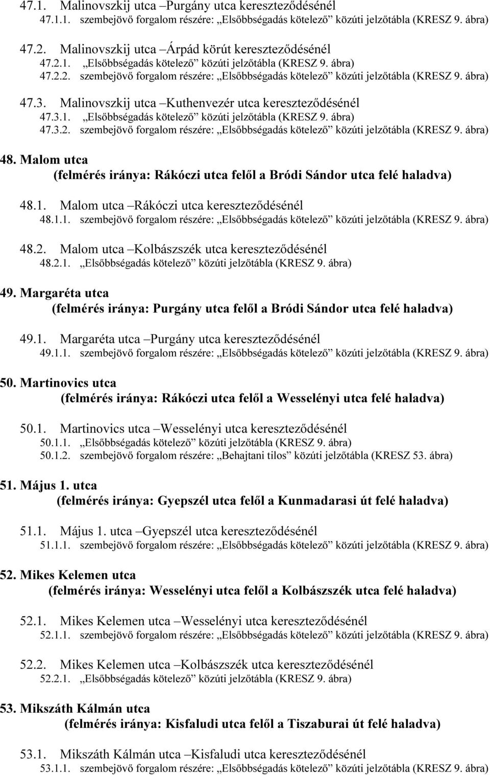 ábra) 47.3. Malinovszkij utca Kuthenvezér utca kereszteződésénél 47.3.1. Elsőbbségadás kötelező közúti jelzőtábla (KRESZ 9. ábra) 47.3.2.