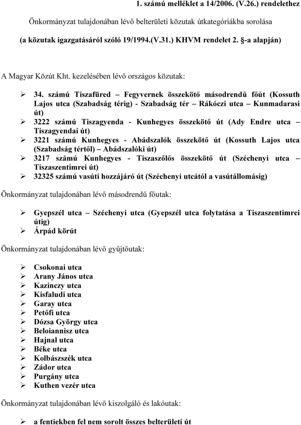 számú Tiszafüred Fegyvernek összekötő másodrendű főút (Kossuth Lajos utca (Szabadság térig) - Szabadság tér Rákóczi utca Kunmadarasi út) 3222 számú Tiszagyenda - Kunhegyes összekötő út (Ady Endre