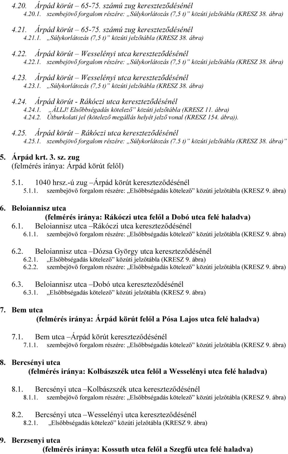 Árpád körút - Rákóczi utca kereszteződésénél 4.24.1. ÁLLJ! Elsőbbségadás kötelező közúti jelzőtábla (KRESZ 11. ábra) 4.24.2. Útburkolati jel (kötelező megállás helyét jelző vonal (KRESZ 154. ábra)).