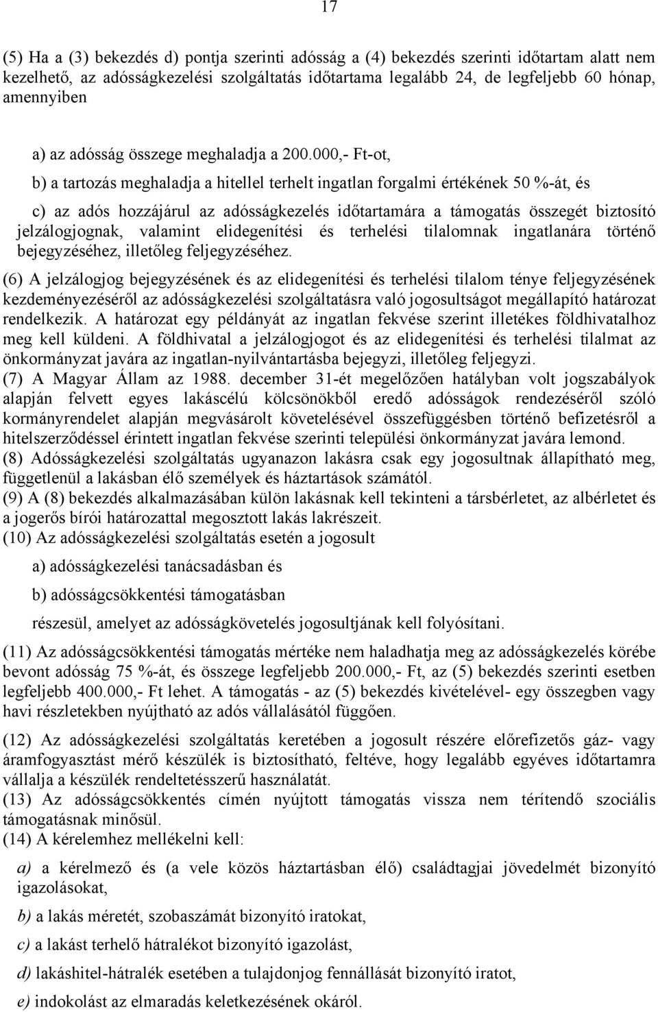 000,- Ft-ot, b) a tartozás meghaladja a hitellel terhelt ingatlan forgalmi értékének 50 %-át, és c) az adós hozzájárul az adósságkezelés időtartamára a támogatás összegét biztosító jelzálogjognak,