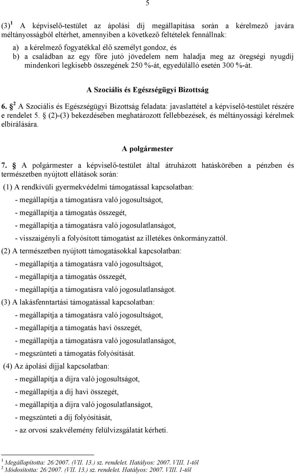 2 A Szociális és Egészségügyi Bizottság feladata: javaslattétel a képviselő-testület részére e rendelet 5. (2)-(3) bekezdésében meghatározott fellebbezések, és méltányossági kérelmek elbírálására.