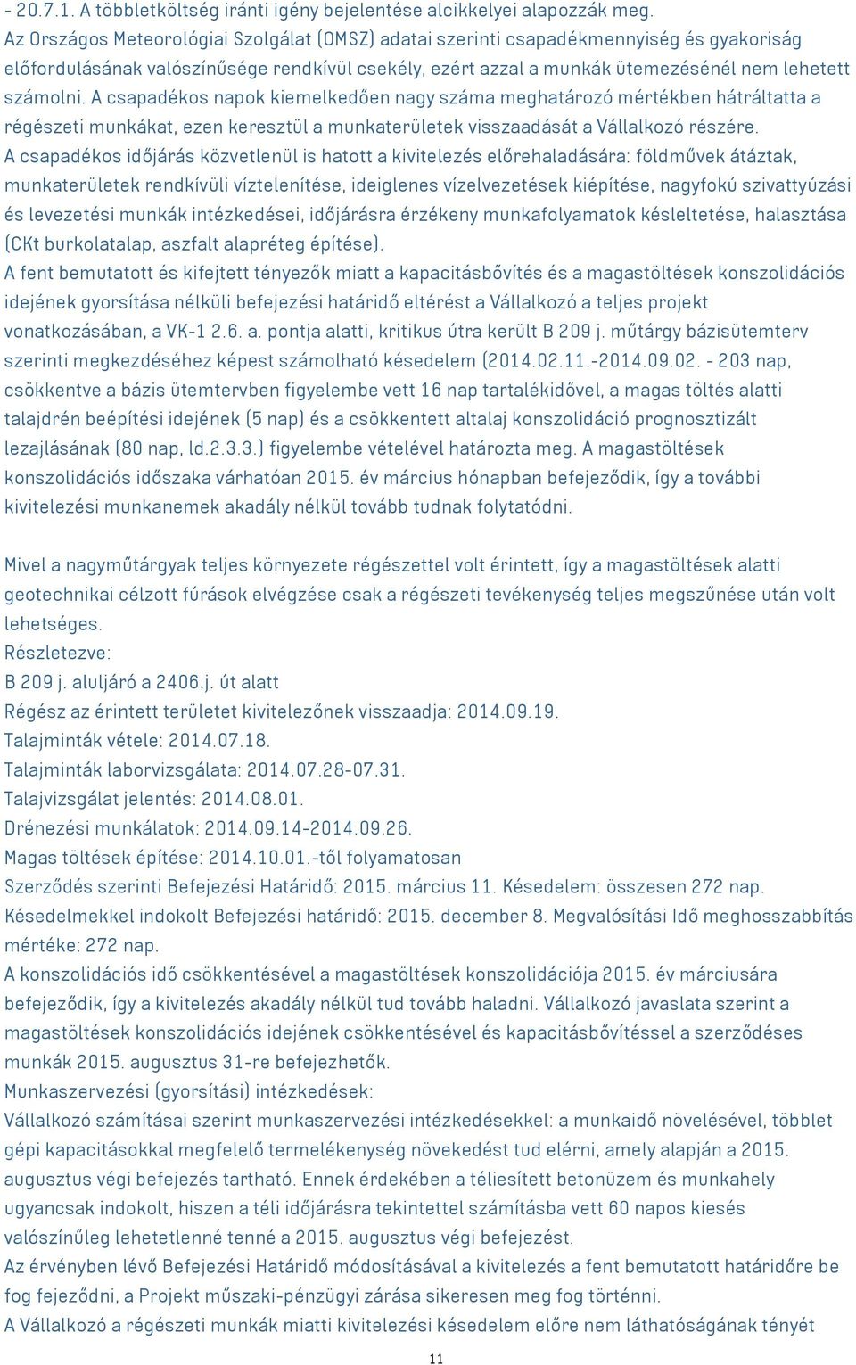 A csapadékos napok kiemelkedően nagy száma meghatározó mértékben hátráltatta a régészeti munkákat, ezen keresztül a munkaterületek visszaadását a Vállalkozó részére.