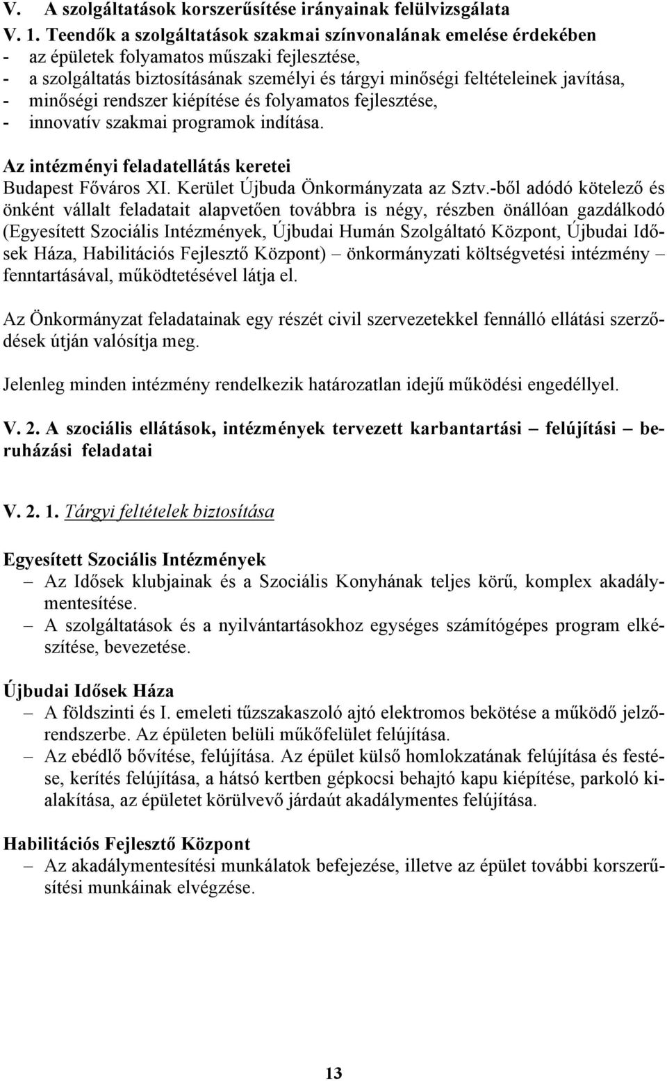 minőségi rendszer kiépítése és folyamatos fejlesztése, - innovatív szakmai programok indítása. Az intézményi feladatellátás keretei Budapest Főváros XI. Kerület Újbuda Önkormányzata az Sztv.