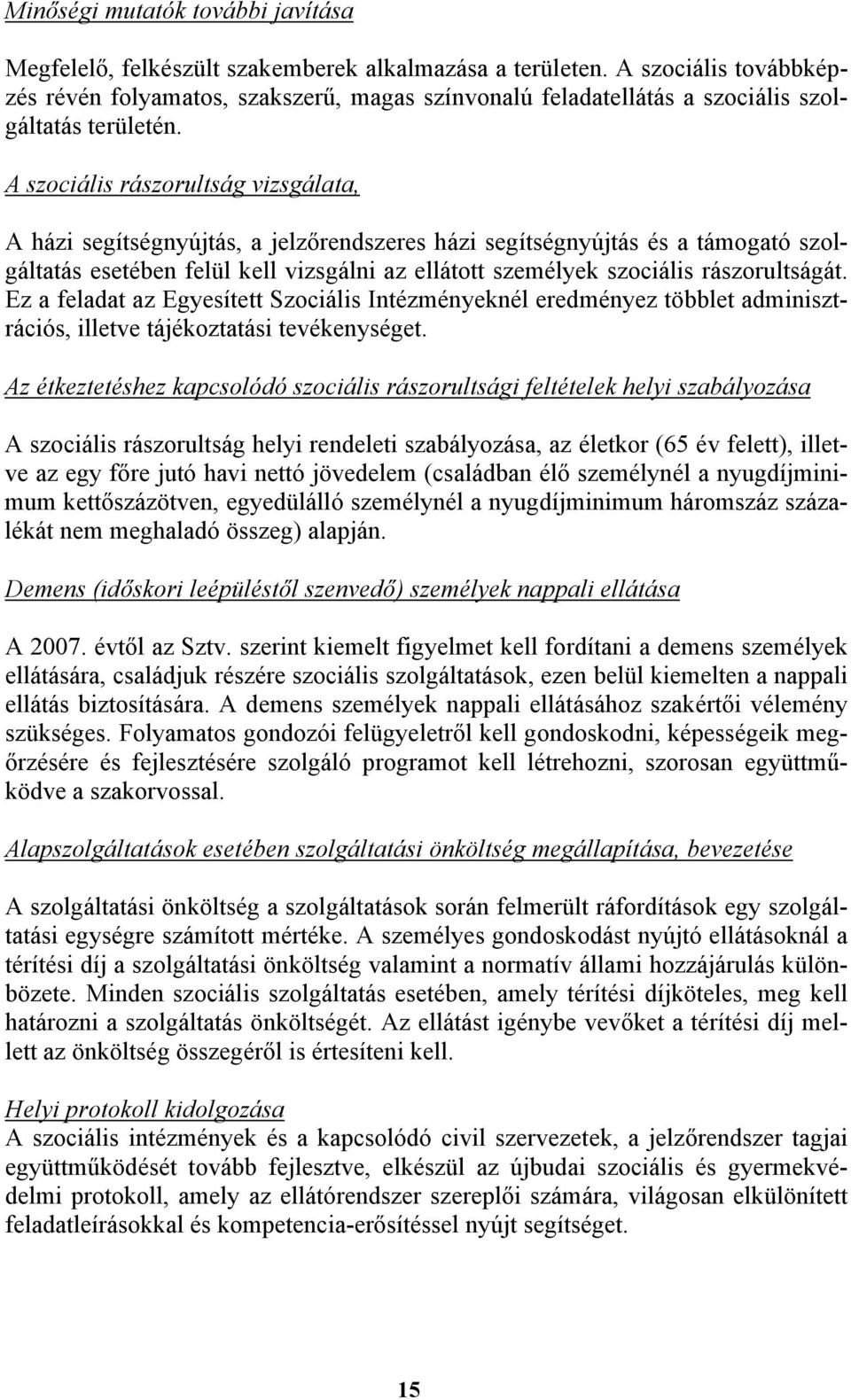 A szociális rászorultság vizsgálata, A házi segítségnyújtás, a jelzőrendszeres házi segítségnyújtás és a támogató szolgáltatás esetében felül kell vizsgálni az ellátott személyek szociális