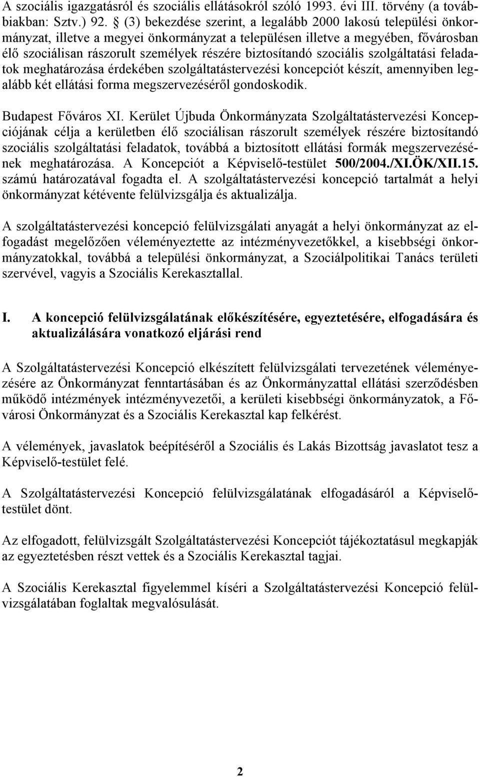 biztosítandó szociális szolgáltatási feladatok meghatározása érdekében szolgáltatástervezési koncepciót készít, amennyiben legalább két ellátási forma megszervezéséről gondoskodik.