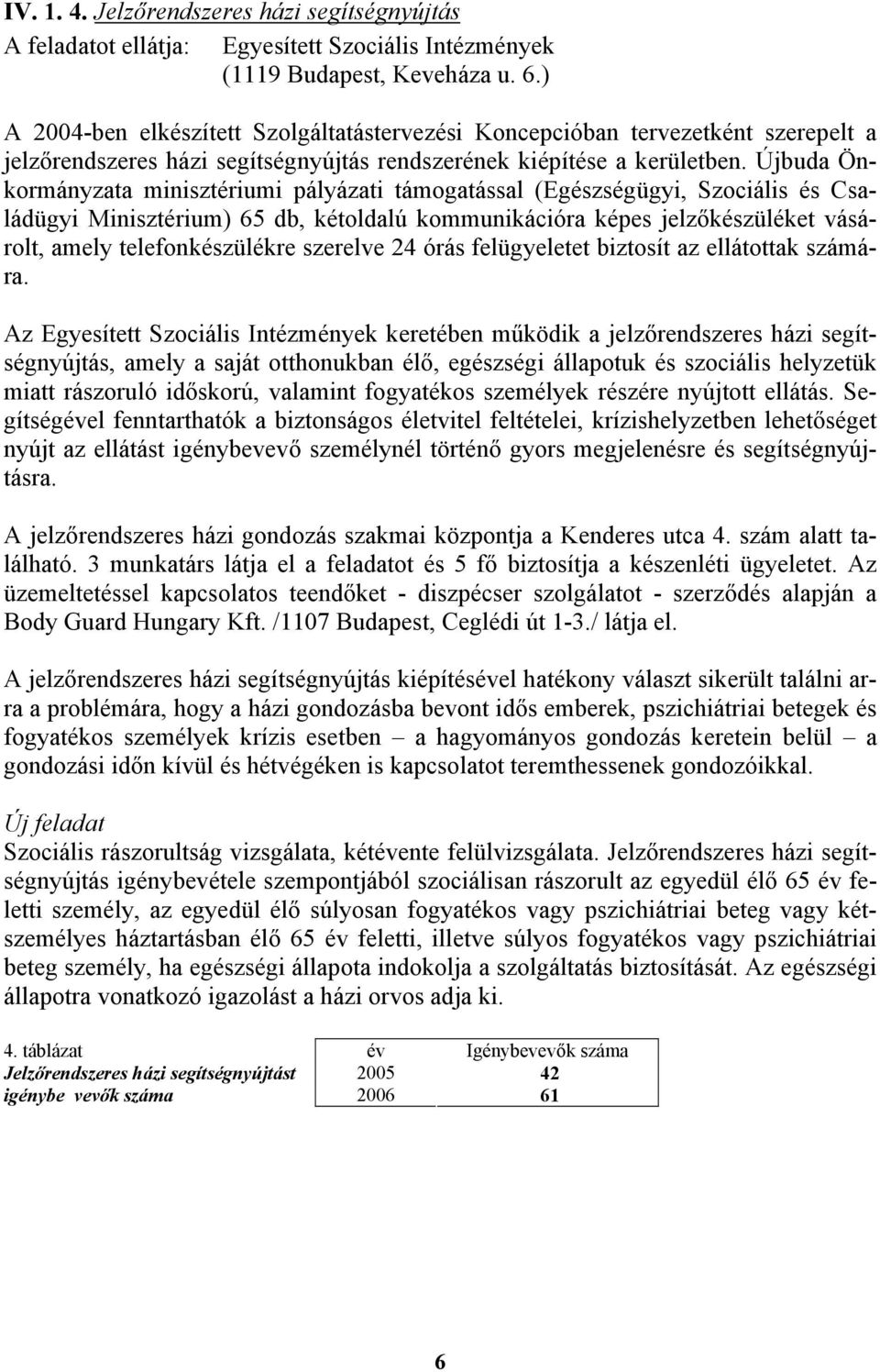 Újbuda Önkormányzata minisztériumi pályázati támogatással (Egészségügyi, Szociális és Családügyi Minisztérium) 65 db, kétoldalú kommunikációra képes jelzőkészüléket vásárolt, amely telefonkészülékre