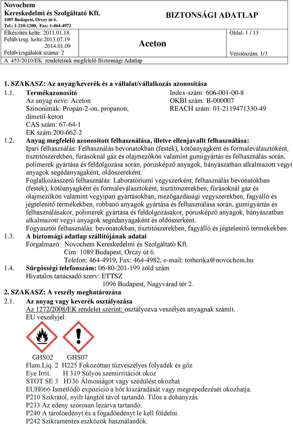 2. Anyag megfelelő azonosított felhasználása, illetve ellenjavallt felhasználása: Ipari felhasználás: Felhasználás bevonatokban (festék), kötőanyagként és formaleválasztóként, tisztítószerekben,