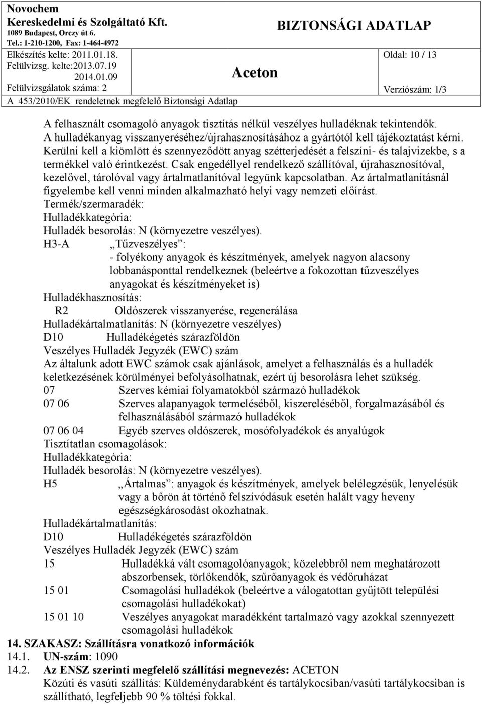 Csak engedéllyel rendelkező szállítóval, újrahasznosítóval, kezelővel, tárolóval vagy ártalmatlanítóval legyünk kapcsolatban.