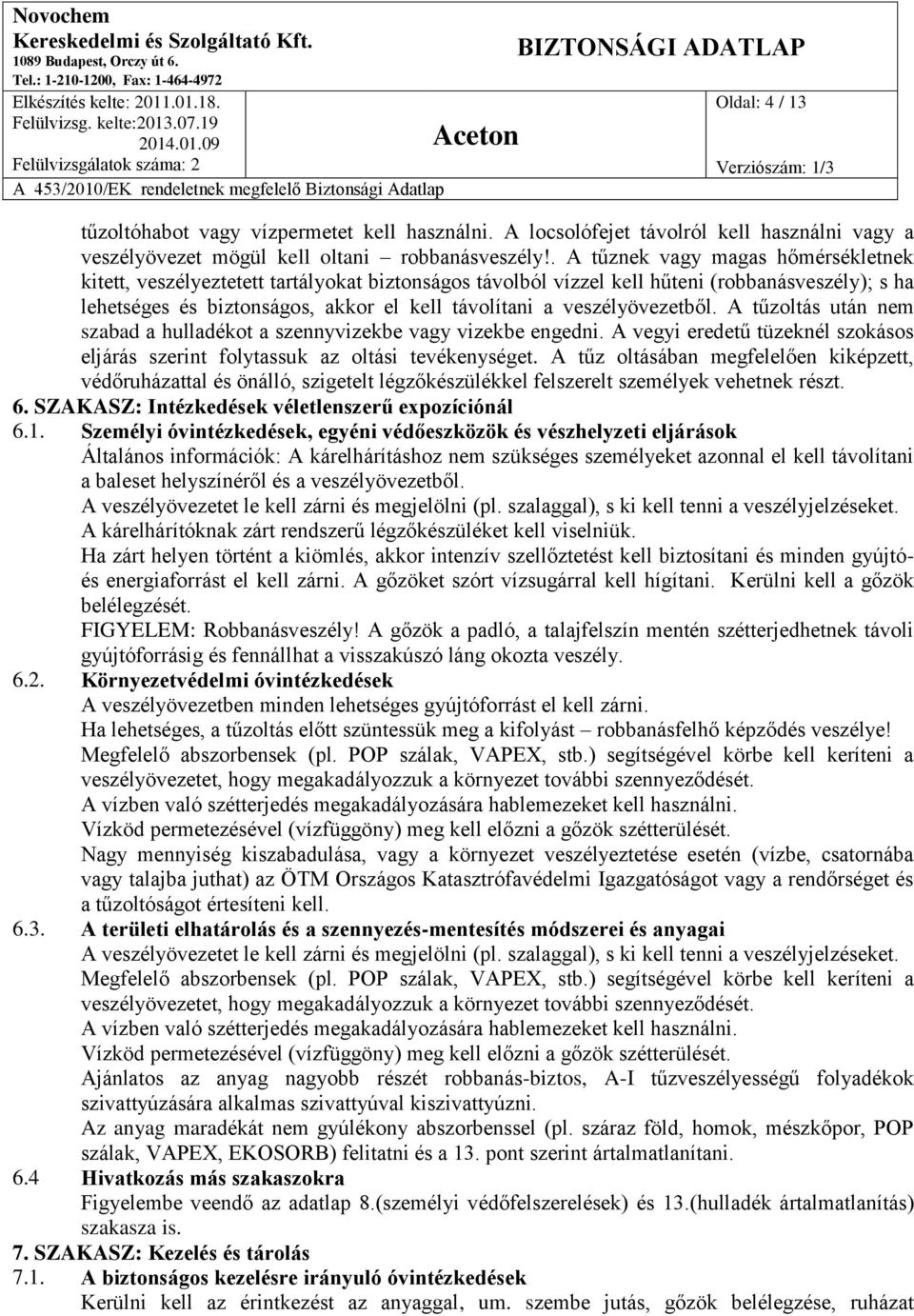 veszélyövezetből. A tűzoltás után nem szabad a hulladékot a szennyvizekbe vagy vizekbe engedni. A vegyi eredetű tüzeknél szokásos eljárás szerint folytassuk az oltási tevékenységet.