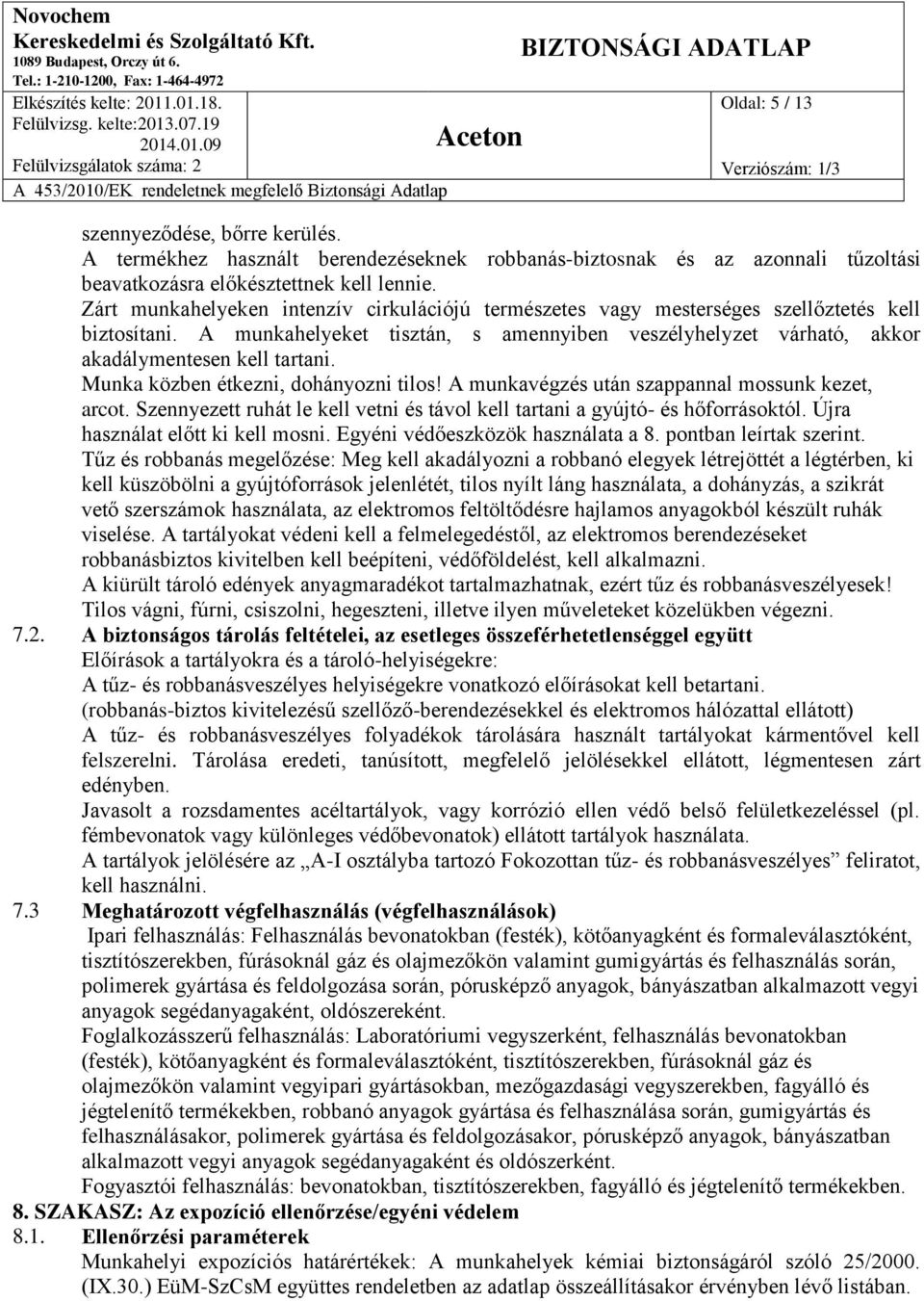 Munka közben étkezni, dohányozni tilos! A munkavégzés után szappannal mossunk kezet, arcot. Szennyezett ruhát le kell vetni és távol kell tartani a gyújtó- és hőforrásoktól.