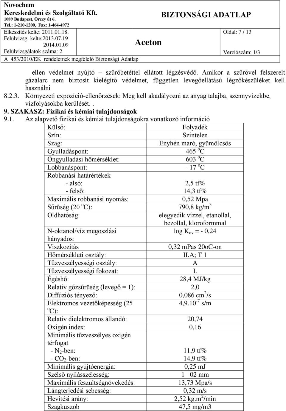 Az alapvető fizikai és kémiai tulajdonságokra vonatkozó információ Külső: Folyadék Szín: Színtelen Szag: Enyhén maró, gyümölcsös Gyulladáspont: 465 o C Öngyulladási hőmérséklet: 603 o C Lobbanáspont: