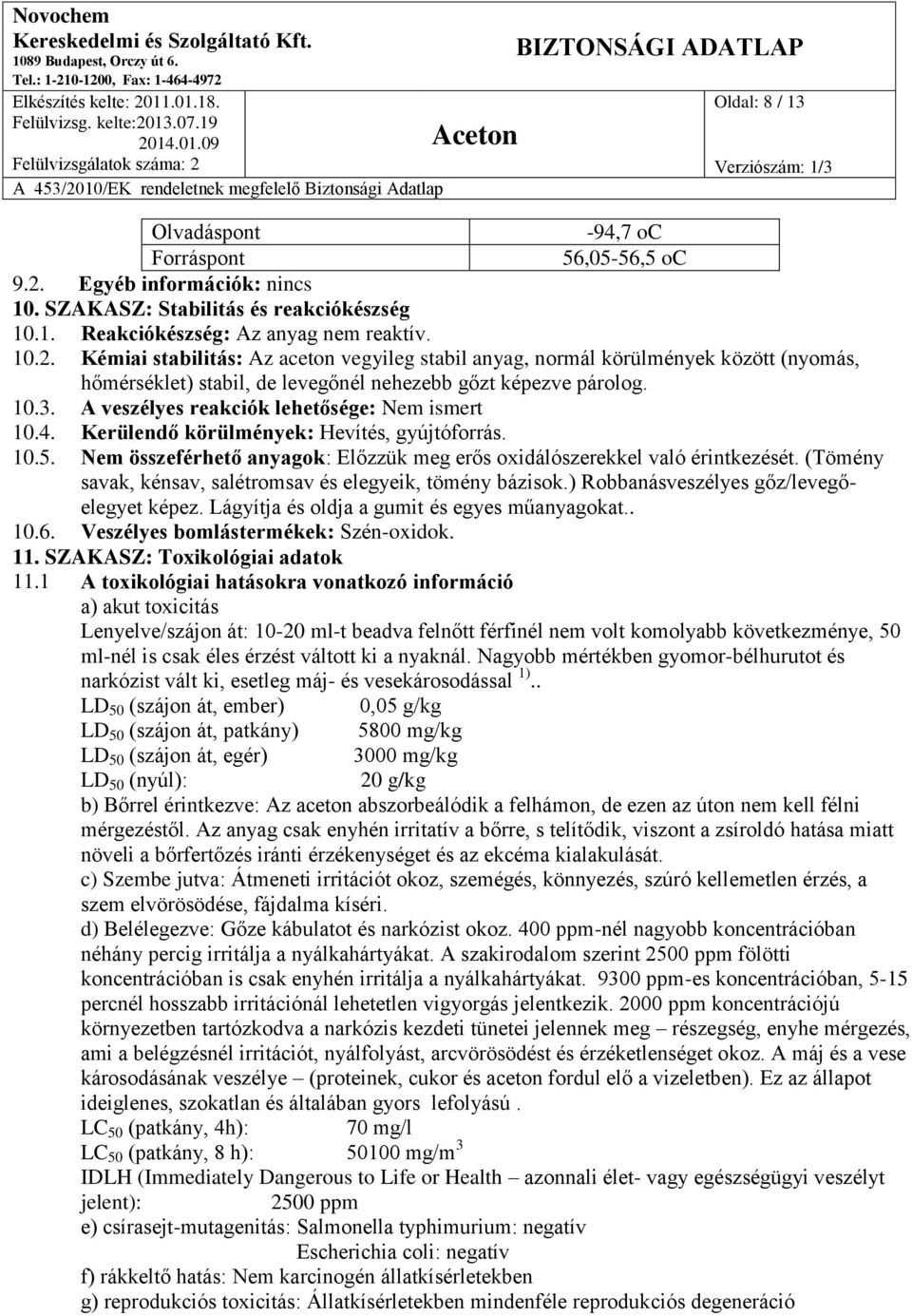 Kémiai stabilitás: Az aceton vegyileg stabil anyag, normál körülmények között (nyomás, hőmérséklet) stabil, de levegőnél nehezebb gőzt képezve párolog. 10.3.