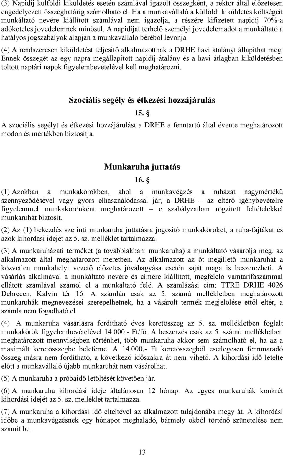 A napidíjat terhelő személyi jövedelemadót a munkáltató a hatályos jogszabályok alapján a munkavállaló béréből levonja.