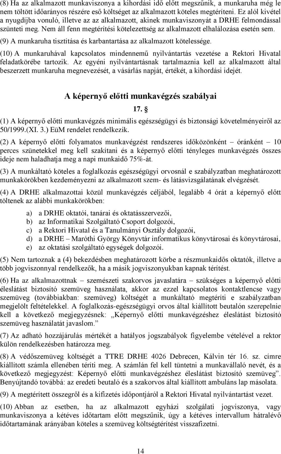 (9) A munkaruha tisztítása és karbantartása az alkalmazott kötelessége. (0) A munkaruhával kapcsolatos mindennemű nyilvántartás vezetése a Rektori Hivatal feladatkörébe tartozik.