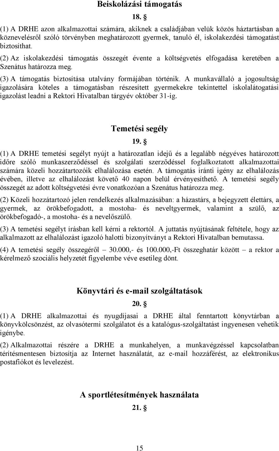 (2) Az iskolakezdési támogatás összegét évente a költségvetés elfogadása keretében a Szenátus határozza meg. (3) A támogatás biztosítása utalvány formájában történik.