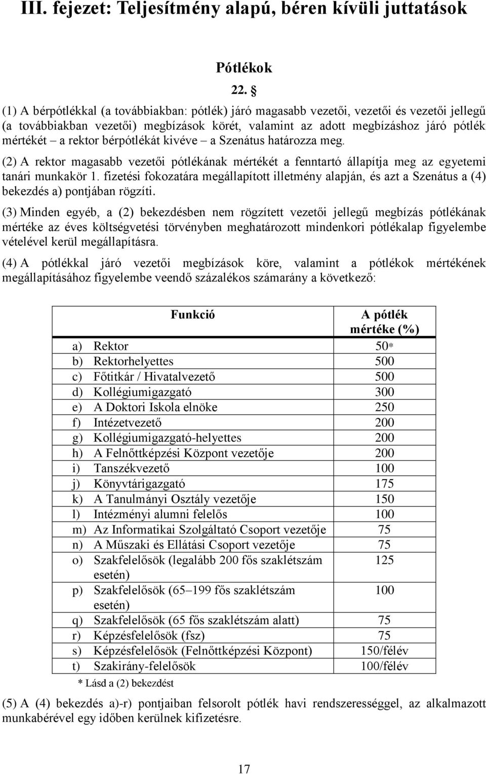 bérpótlékát kivéve a Szenátus határozza meg. (2) A rektor magasabb vezetői pótlékának mértékét a fenntartó állapítja meg az egyetemi tanári munkakör.