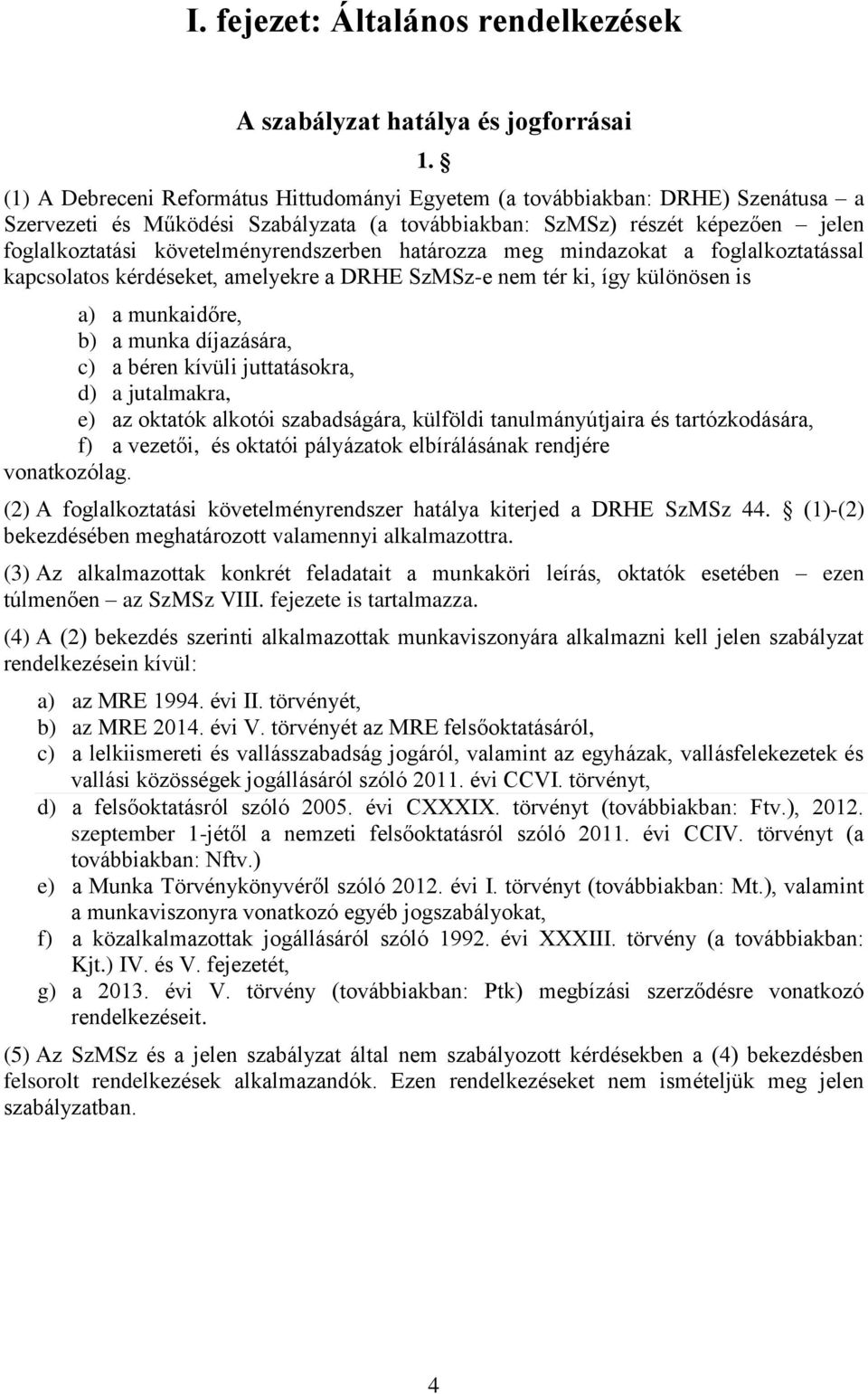 követelményrendszerben határozza meg mindazokat a foglalkoztatással kapcsolatos kérdéseket, amelyekre a DRHE SzMSz-e nem tér ki, így különösen is a) a munkaidőre, b) a munka díjazására, c) a béren