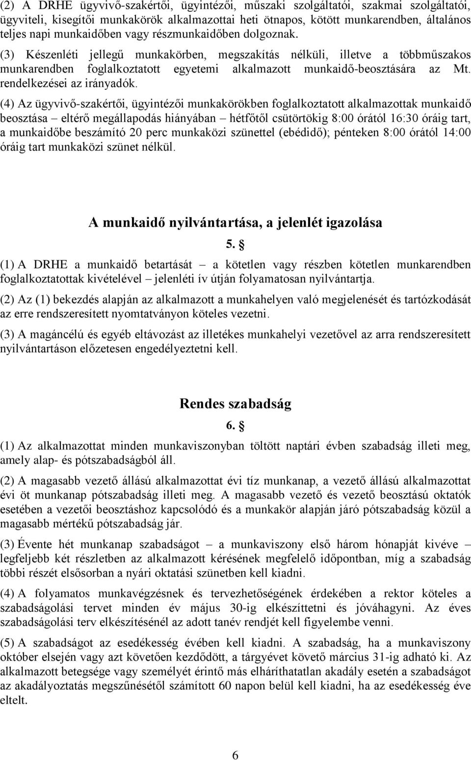 (3) Készenléti jellegű munkakörben, megszakítás nélküli, illetve a többműszakos munkarendben foglalkoztatott egyetemi alkalmazott munkaidő-beosztására az Mt. rendelkezései az irányadók.