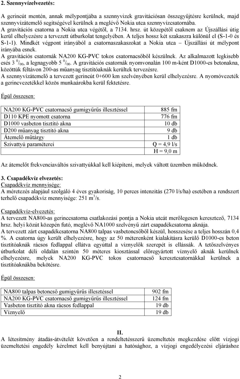 A teljes hossz két szakaszra különül el (S-1-0 és S-1-1). Mindkét végpont irányából a csatornaszakaszokat a Nokia utca Újszállási út mélypont irányába esnek.