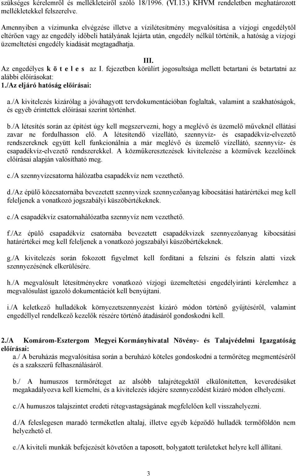 üzemeltetési engedély kiadását megtagadhatja. III. Az engedélyes k ö t e l e s az I. fejezetben körülírt jogosultsága mellett betartani és betartatni az alábbi előírásokat: 1.