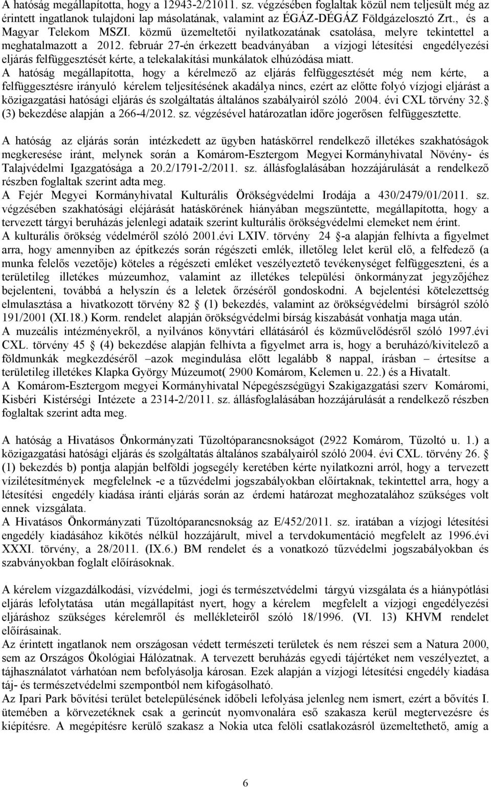 február 27-én érkezett beadványában a vízjogi létesítési engedélyezési eljárás felfüggesztését kérte, a telekalakítási munkálatok elhúzódása miatt.