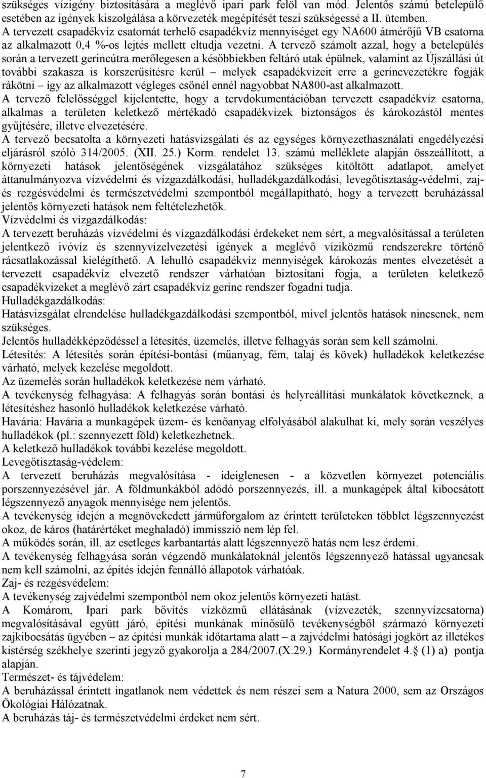 A tervező számolt azzal, hogy a betelepülés során a tervezett gerincútra merőlegesen a későbbiekben feltáró utak épülnek, valamint az Újszállási út további szakasza is korszerűsítésre kerül melyek