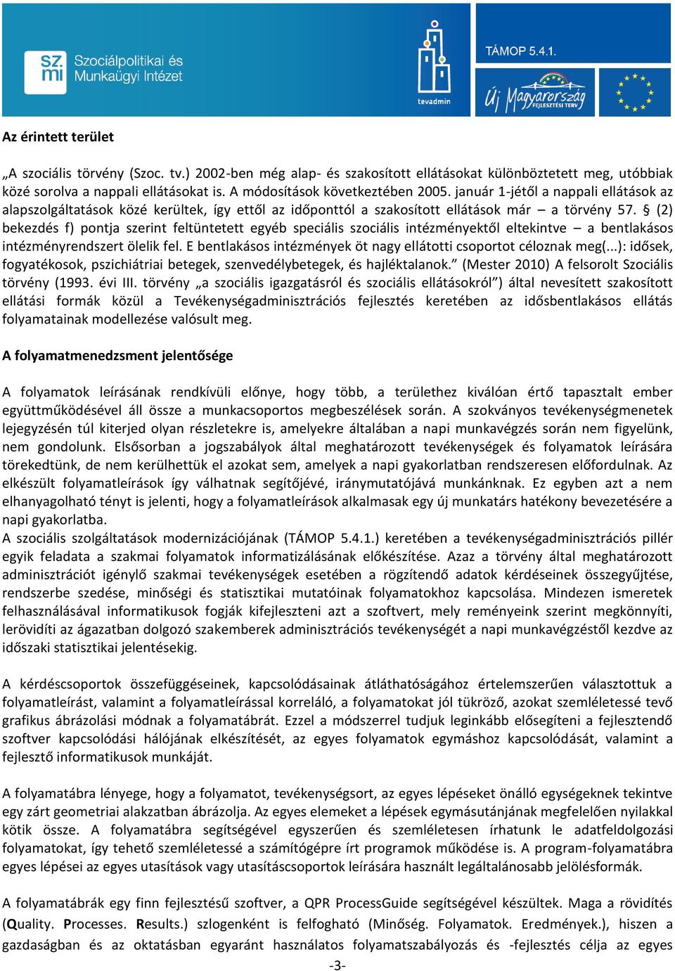 (2) bekezdés f) pontja szerint feltüntetett egyéb speciális szociális intézményektől eltekintve a bentlakásos intézményrendszert ölelik fel.