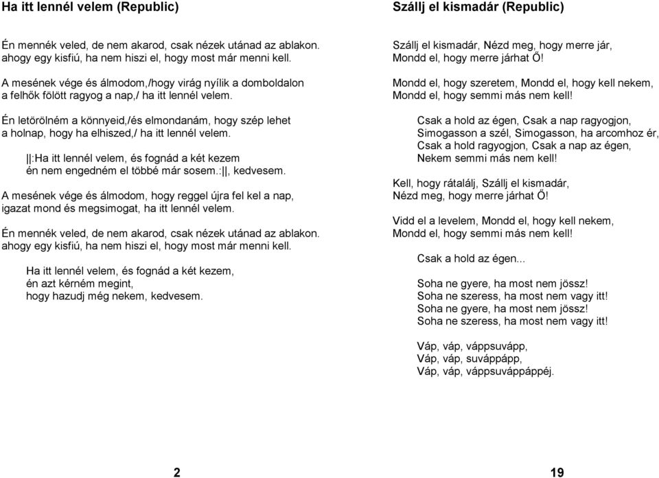 Én letörölném a könnyeid,/és elmondanám, hogy szép lehet a holnap, hogy ha elhiszed,/ ha itt lennél velem. :Ha itt lennél velem, és fognád a két kezem én nem engedném el többé már sosem.:, kedvesem.