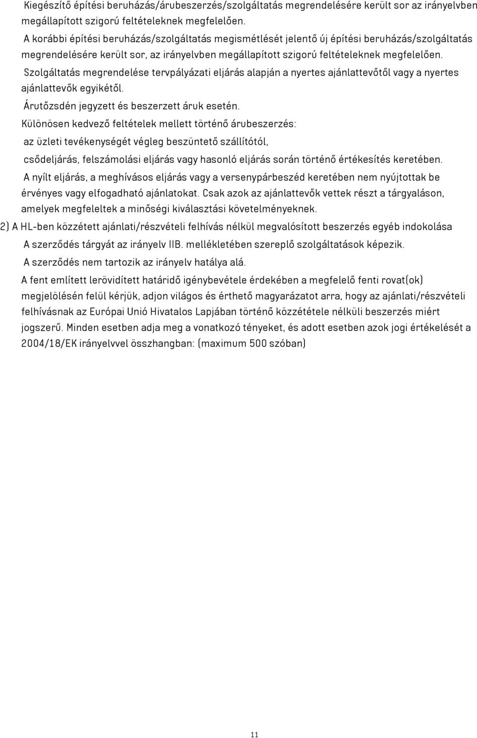 Szolgáltatás megrendelése tervpályázati eljárás alapján a nyertes ajánlattevőtől vagy a nyertes ajánlattevők egyikétől. Árutőzsdén jegyzett és beszerzett áruk esetén.