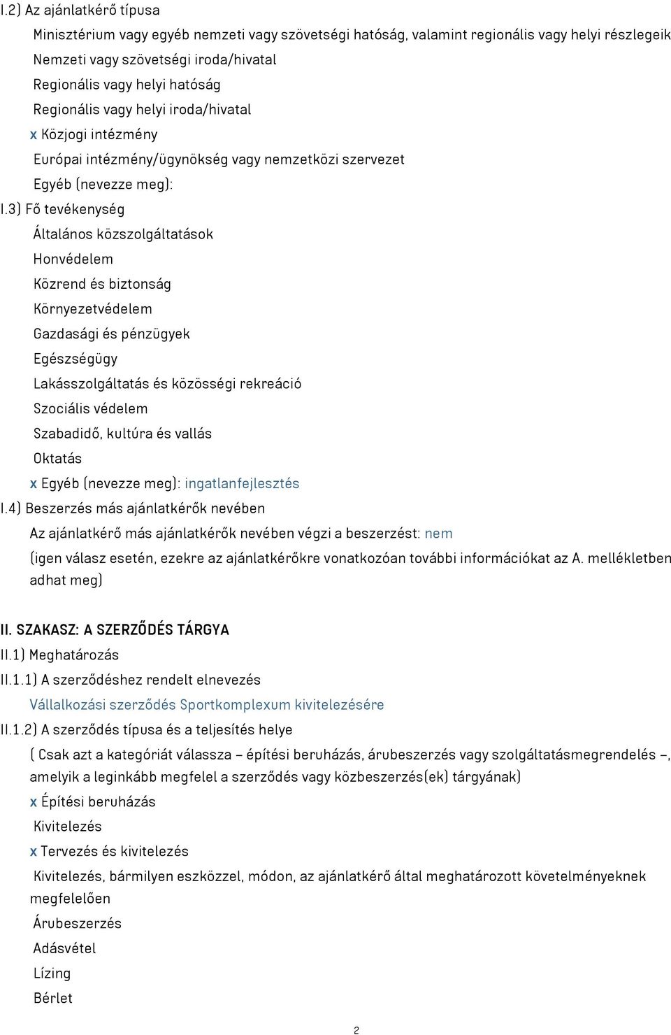 3) Fő tevékenység Általános közszolgáltatások Honvédelem Közrend és biztonság Környezetvédelem Gazdasági és pénzügyek Egészségügy Lakásszolgáltatás és közösségi rekreáció Szociális védelem Szabadidő,