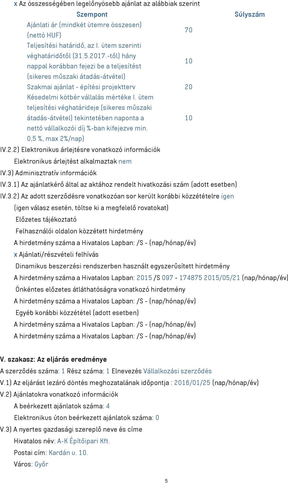 ütem teljesítési véghatárideje (sikeres műszaki átadás-átvétel) tekintetében naponta a 10 nettó vállalkozói díj %-ban kifejezve min. 0,5 %, max 2%