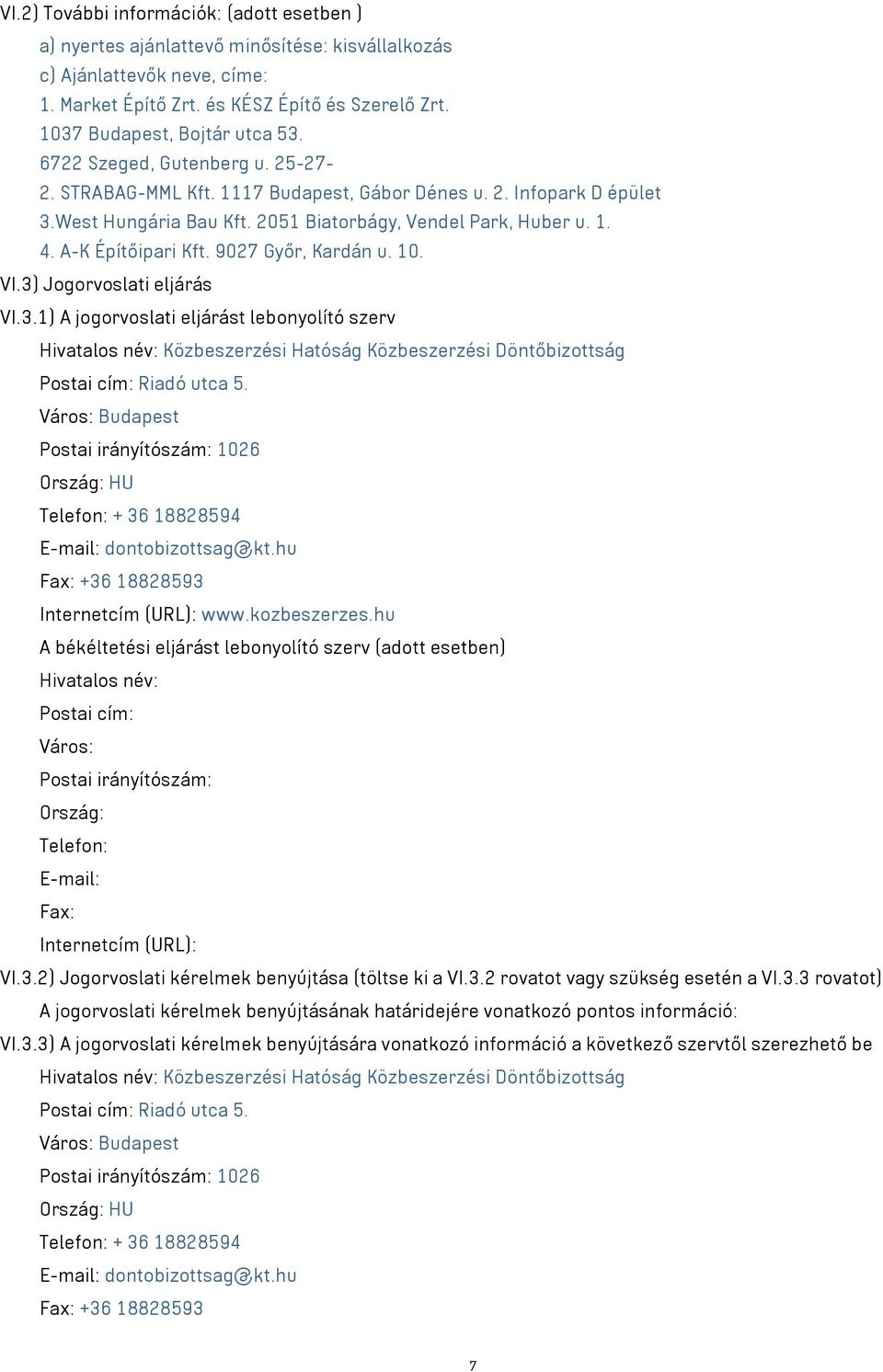 1. 4. A-K Építőipari Kft. 9027 Győr, Kardán u. 10. VI.3) Jogorvoslati eljárás VI.3.1) A jogorvoslati eljárást lebonyolító szerv Hivatalos név: Közbeszerzési Hatóság Közbeszerzési Döntőbizottság Postai cím: Riadó utca 5.