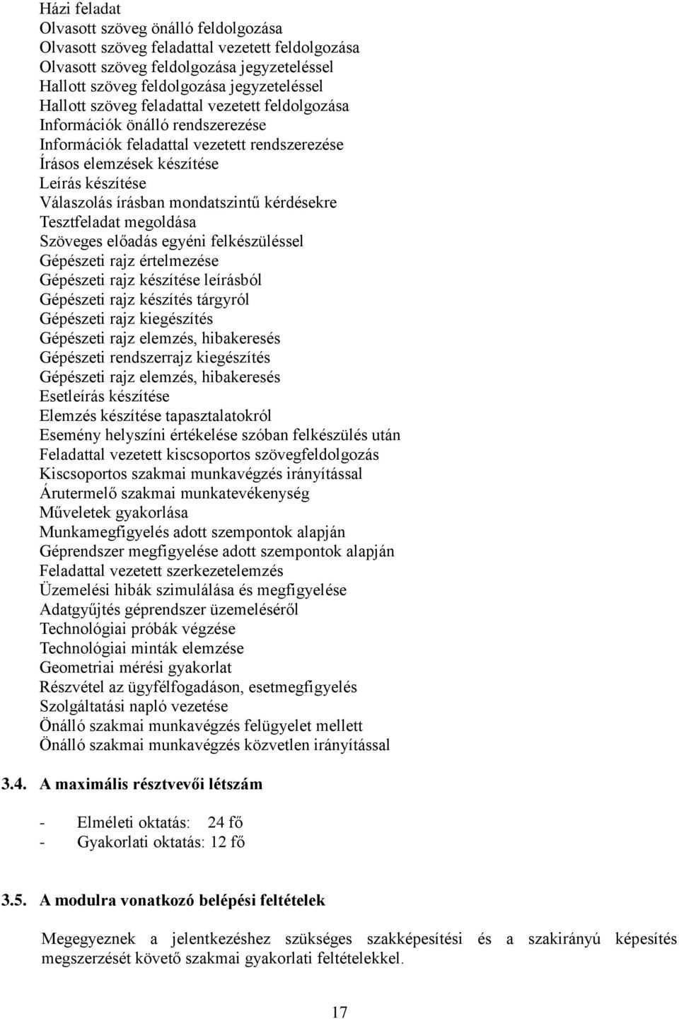 Tesztfeladat megoldása Szöveges előadás egyéni felkészüléssel Gépészeti rajz értelmezése Gépészeti rajz készítése leírásból Gépészeti rajz készítés tárgyról Gépészeti rajz kiegészítés Gépészeti rajz