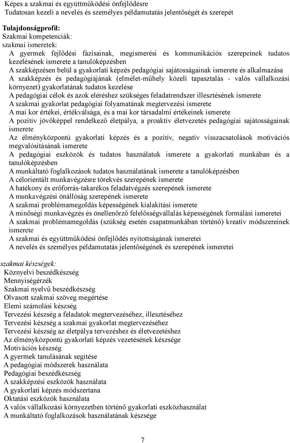 alkalmazása A szakképzés és pedagógiájának (elmélet-műhely közeli tapasztalás - valós vállalkozási környezet) gyakorlatának tudatos kezelése A pedagógiai célok és azok eléréshez szükséges