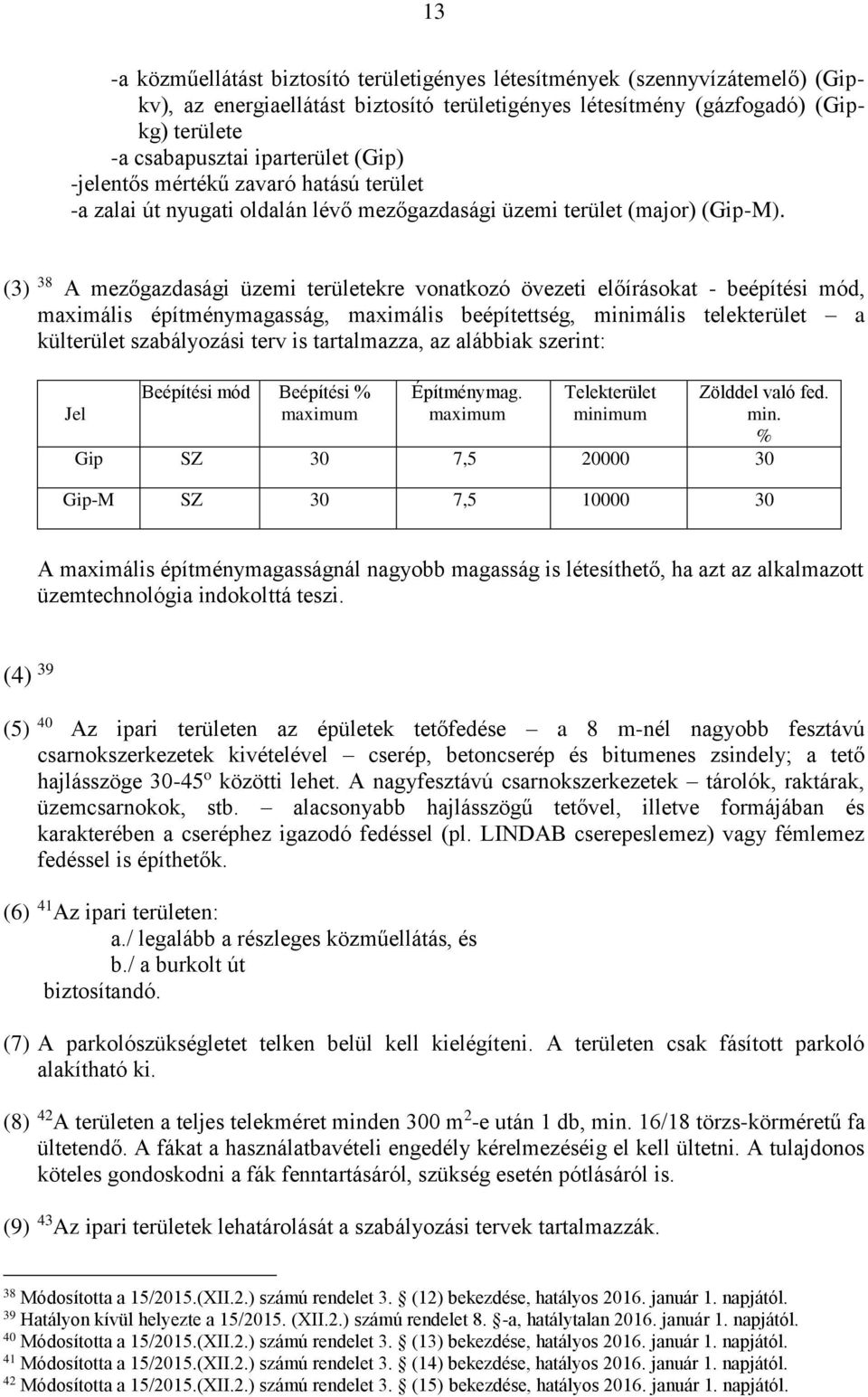 (3) 38 A mezőgazdasági üzemi területekre vonatkozó övezeti előírásokat - beépítési mód, maximális építménymagasság, maximális beépítettség, minimális telekterület a külterület szabályozási terv is