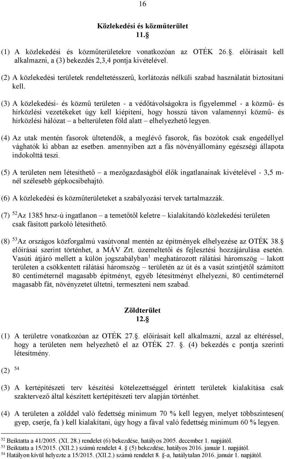 (3) A közlekedési- és közmű területen - a védőtávolságokra is figyelemmel - a közmű- és hírközlési vezetékeket úgy kell kiépíteni, hogy hosszú távon valamennyi közmű- és hírközlési hálózat a