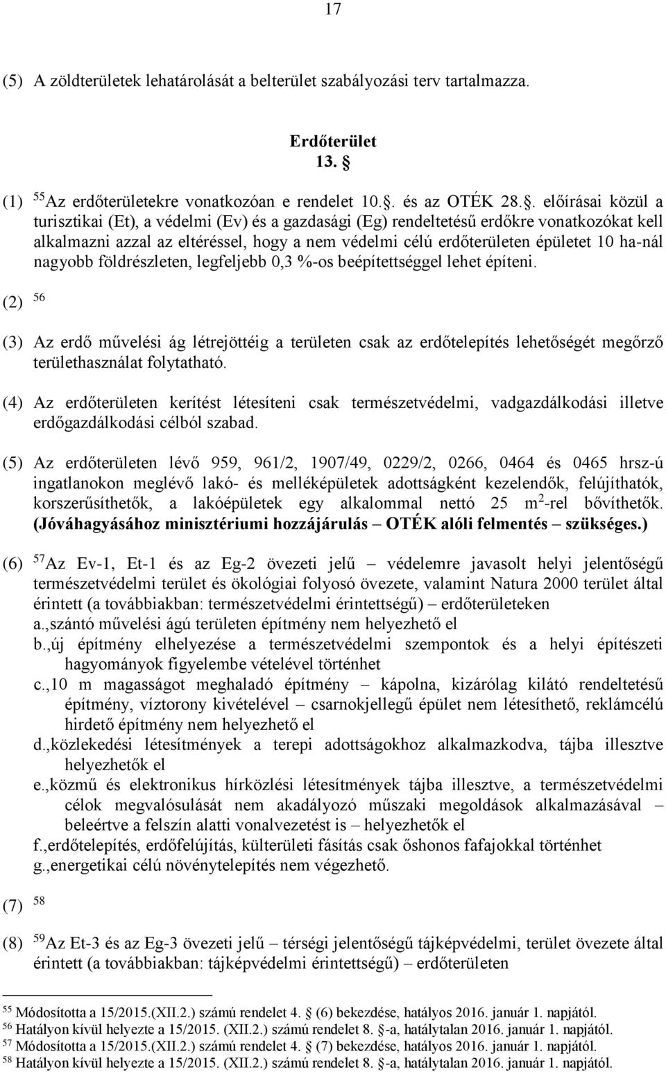 ha-nál nagyobb földrészleten, legfeljebb 0,3 %-os beépítettséggel lehet építeni.