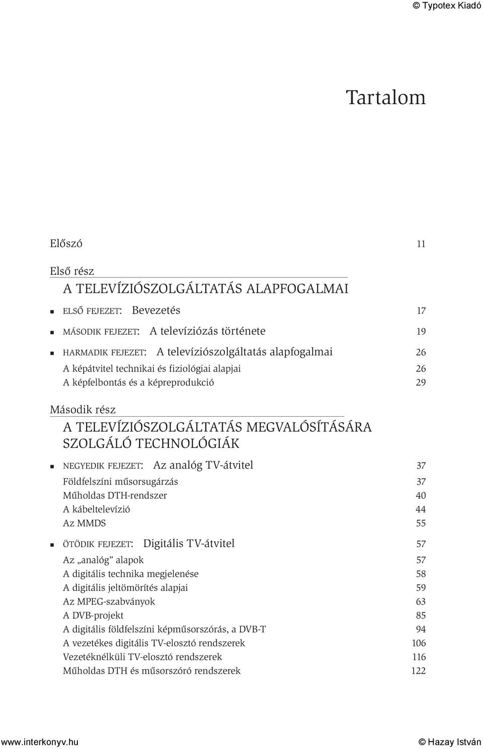 műsorsugárzás Műholdas DTH-rendszer A kábeltelevízió Az MMDS ÖTÖDIK FEJEZET: Digitális TV-átvitel Az analóg alapok A digitális technika megjelenése A digitális jeltömörítés alapjai Az MPEG-szabványok