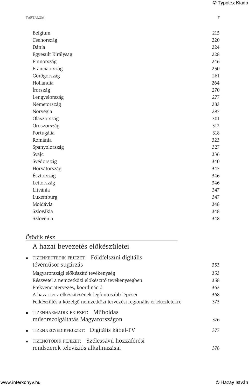 346 347 347 Ötödik rész A hazai bevezetés előkészületei TIZENKETTEDIK FEJEZET: Földfelszíni digitális tévéműsor-sugárzás Magyarországi előkészítő tevékenység Részvétel a nemzetközi előkészítő