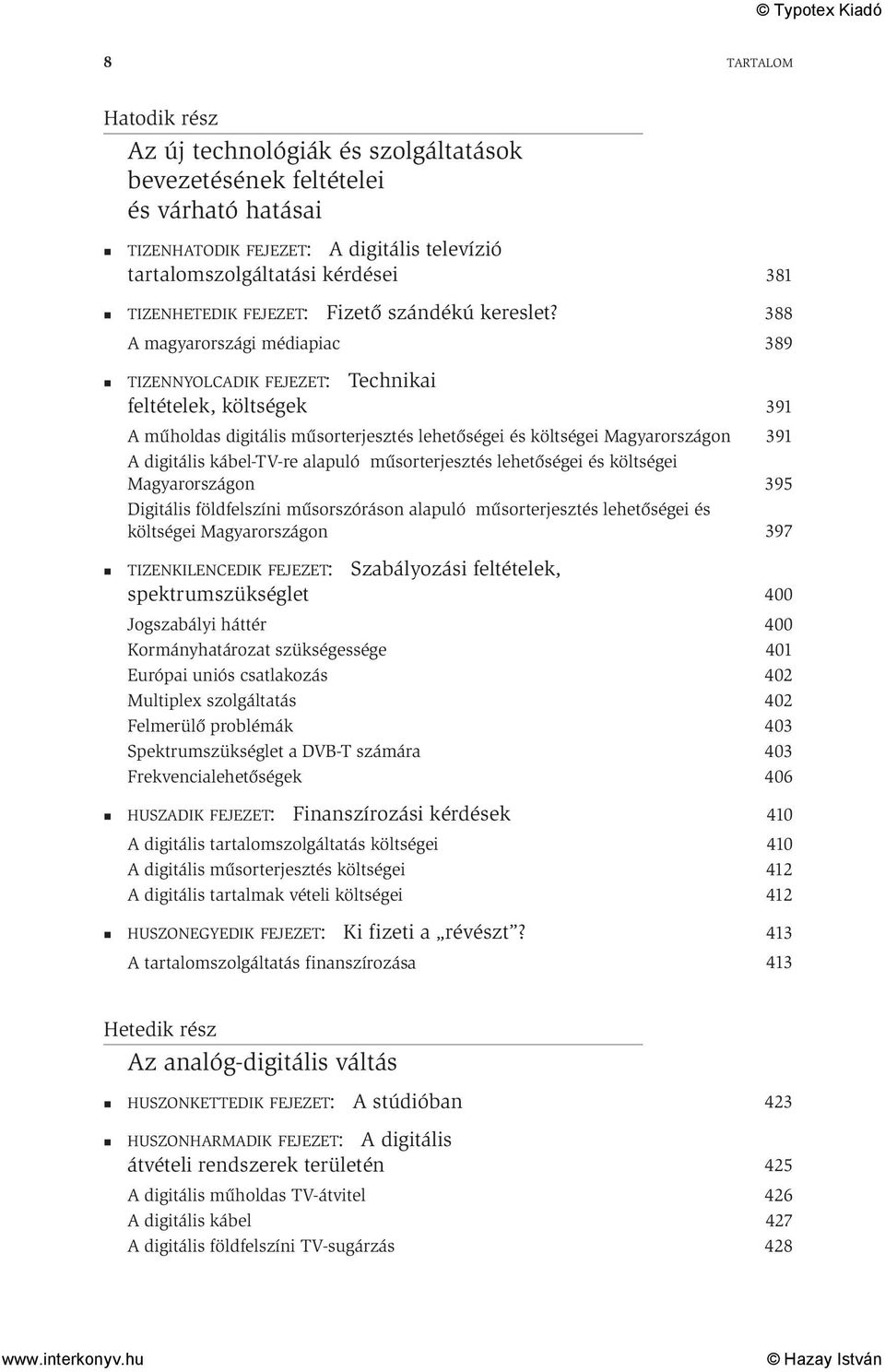 A magyarországi médiapiac TIZENNYOLCADIK FEJEZET: Technikai feltételek, költségek A műholdas digitális műsorterjesztés lehetőségei és költségei Magyarországon A digitális kábel-tv-re alapuló