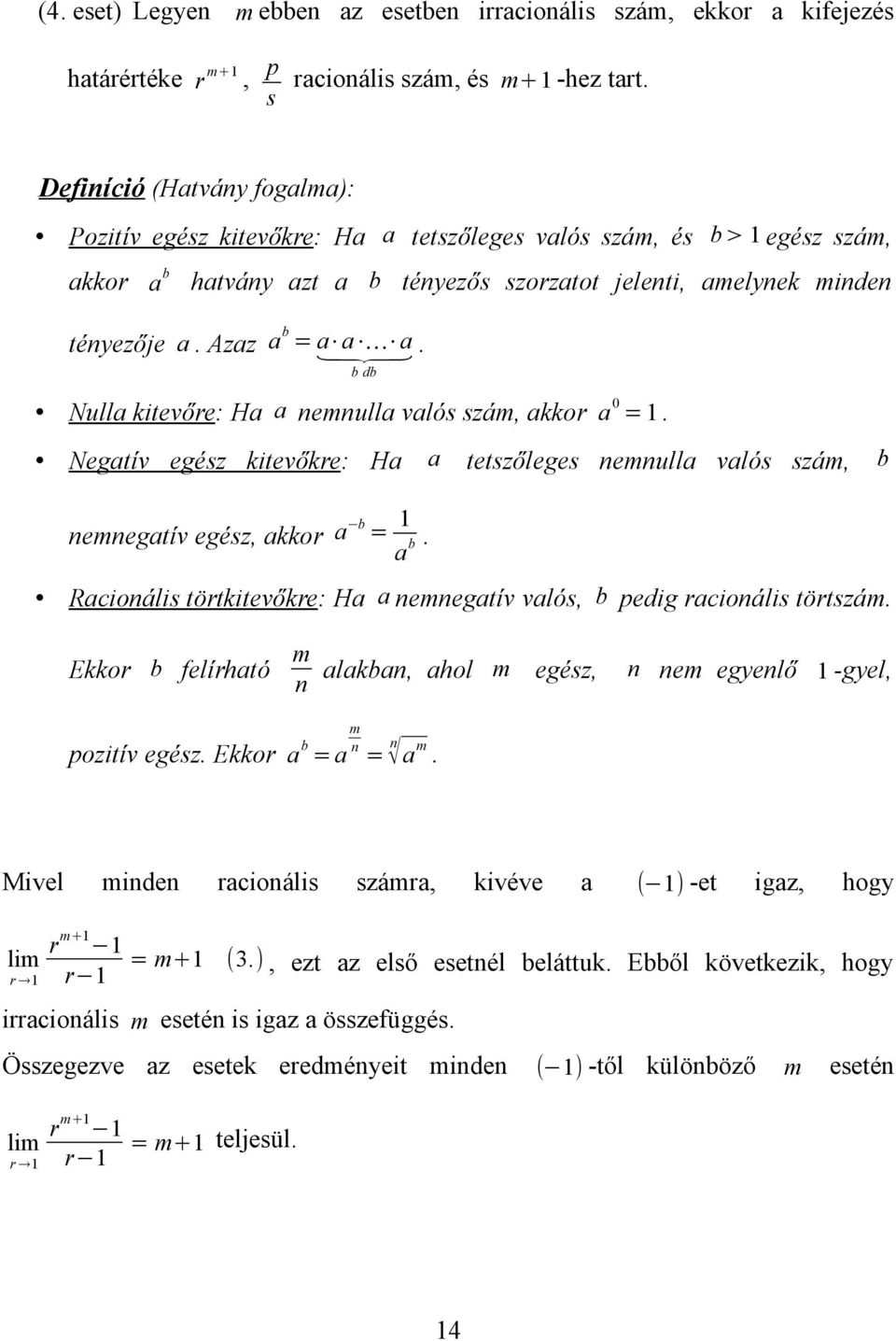 akko a a tetszőleges emulla valós szám, b b a Raioális tötkitevőke: Ha a emegatív valós, b pedig aioális tötszám Ekko b felíható m alakba, ahol m m egész, em egyelő -gyel, pozitív egész Ekko a a a m