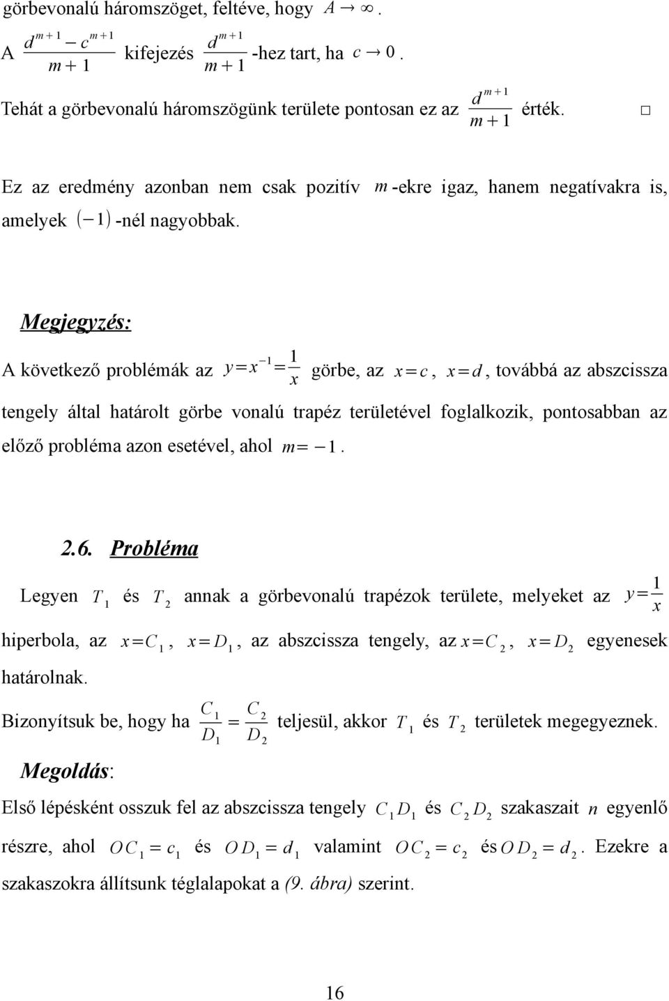 előző pobléma azo esetével, ahol m 6 Pobléma Legye T és T aak a göbevoalú tapézok teülete, melyeket az y x hipebola, az xc, x D, az abszissza tegely, az xc, x D egyeesek hatáolak Bizoyítsuk be, hogy