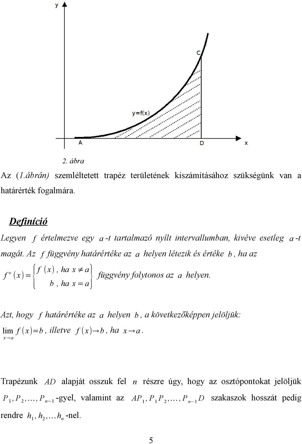 függvéy folytoos az a helye Azt, hogy f hatáétéke az a helye b, a következőképpe jelöljük: lim f ( x)b, illetve f ( x) b, ha x a x a Tapézuk