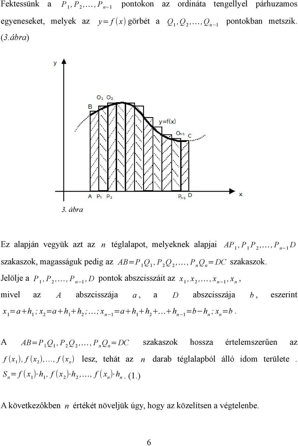 mivel az A abszisszája a, a D abszisszája b, eszeit x a+h ; x a+h+h ; ; x a+h+h + +h b h ; x b A ABP Q, P Q,, P Q DC f (x ), f ( x ),, f ( x ) szakaszok hossza