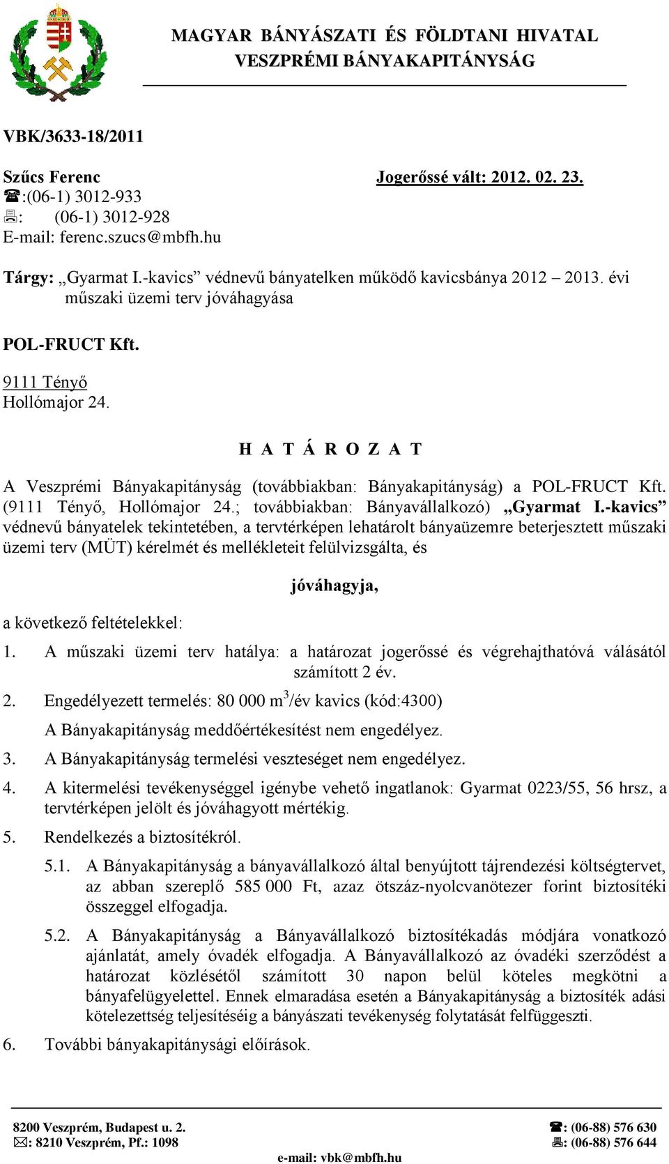 H A T Á R O Z A T A Veszprémi Bányakapitányság (továbbiakban: Bányakapitányság) a POL-FRUCT Kft. (9111 Tényő, Hollómajor 24.; továbbiakban: Bányavállalkozó) Gyarmat I.