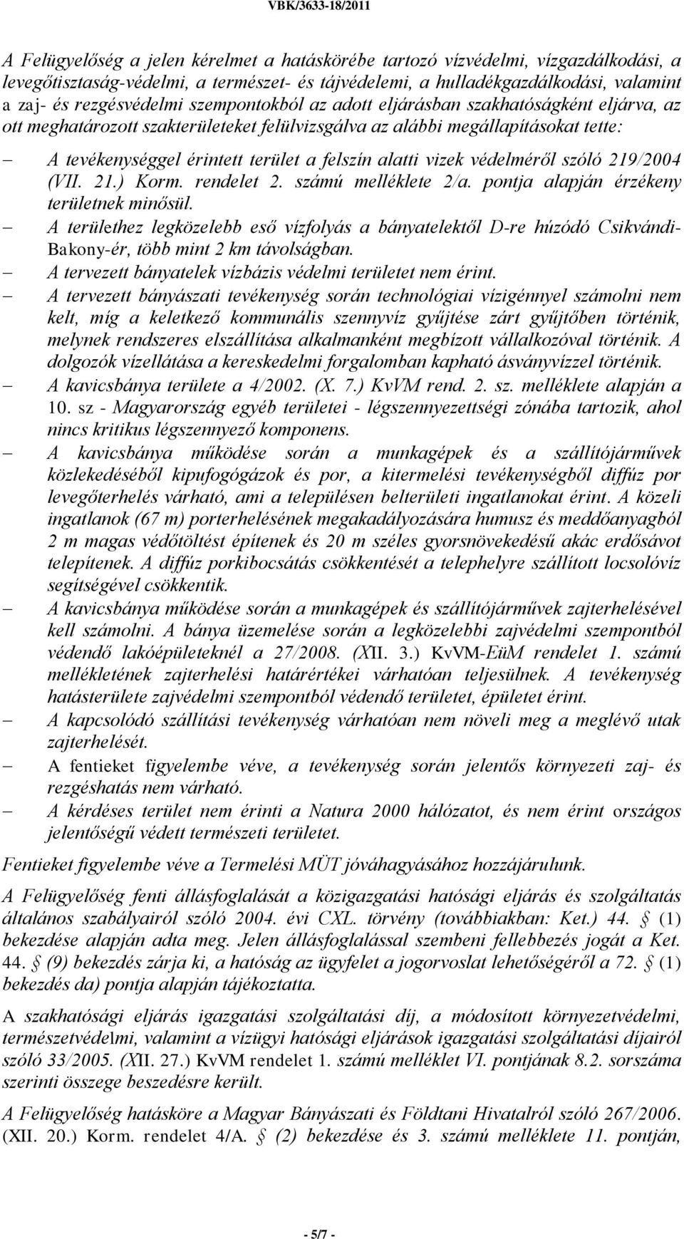 vizek védelméről szóló 219/2004 (VII. 21.) Korm. rendelet 2. számú melléklete 2/a. pontja alapján érzékeny területnek minősül.