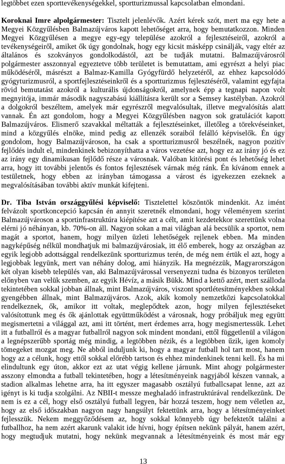 Minden Megyei Közgyűlésen a megye egy-egy települése azokról a fejlesztéseiről, azokról a tevékenységeiről, amiket ők úgy gondolnak, hogy egy kicsit másképp csinálják, vagy eltér az általános és