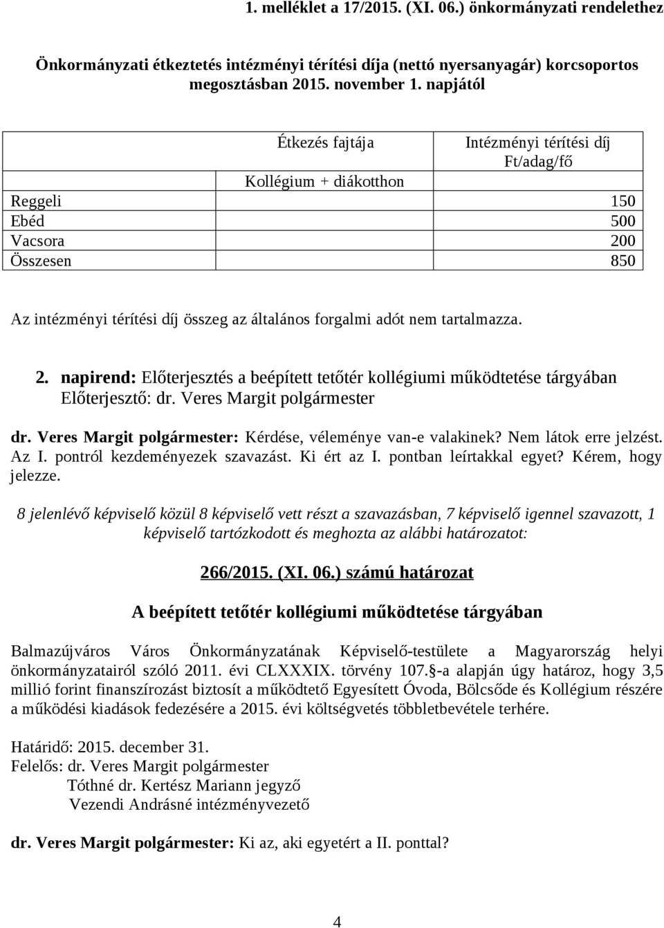 tartalmazza. 2. napirend: Előterjesztés a beépített tetőtér kollégiumi működtetése tárgyában dr. Veres Margit polgármester: Kérdése, véleménye van-e valakinek? Nem látok erre jelzést. Az I.